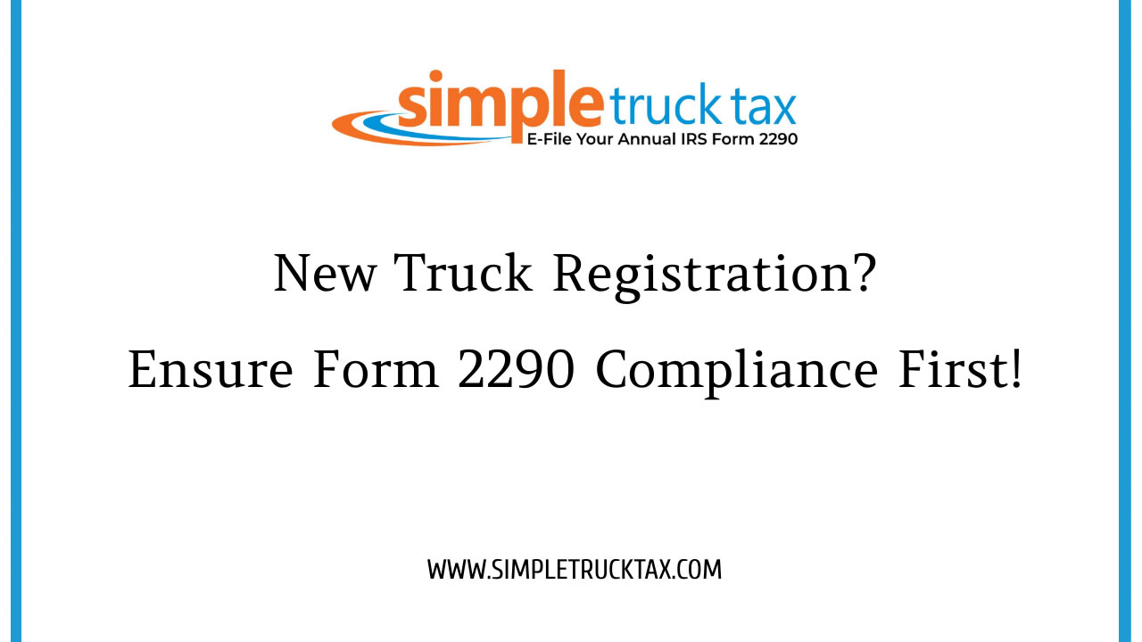 New Truck Registration? Ensure Form 2290 Compliance First!